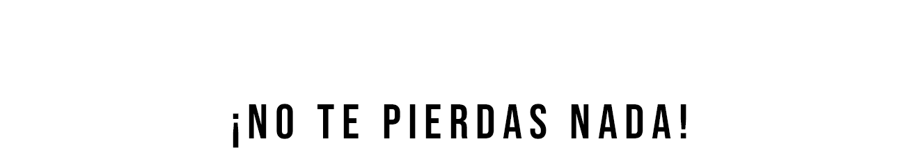 ¡NO TE PIERDAS NADA!